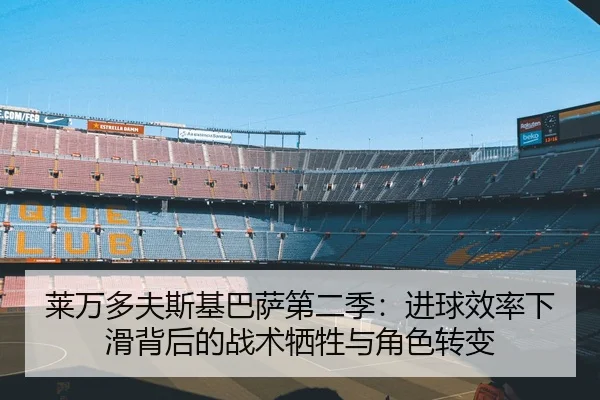 莱万多夫斯基巴萨第二季：进球效率下滑背后的战术牺牲与角色转变